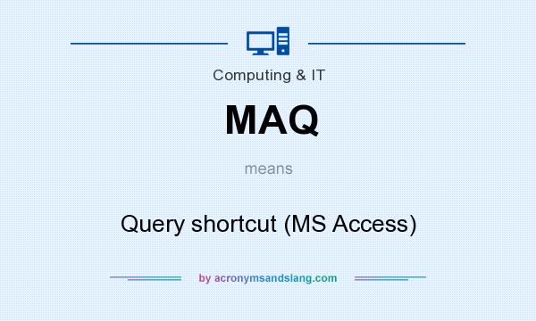 What does MAQ mean? It stands for Query shortcut (MS Access)