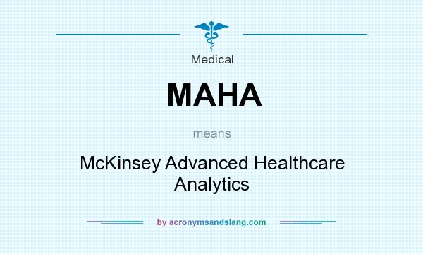 What does MAHA mean? It stands for McKinsey Advanced Healthcare Analytics