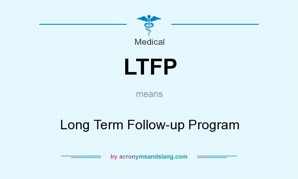 What does LTFP mean? It stands for Long Term Follow-up Program