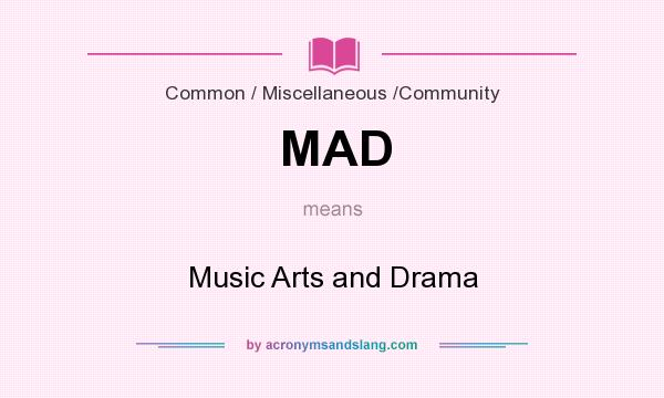 What does MAD mean? It stands for Music Arts and Drama