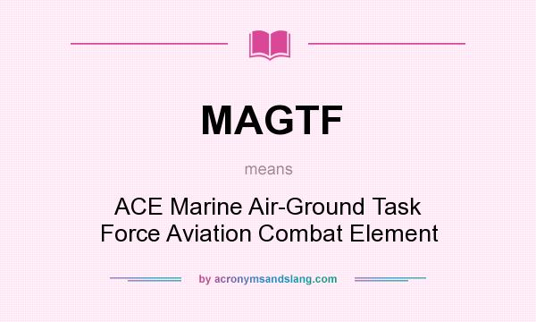 What does MAGTF mean? It stands for ACE Marine Air-Ground Task Force Aviation Combat Element