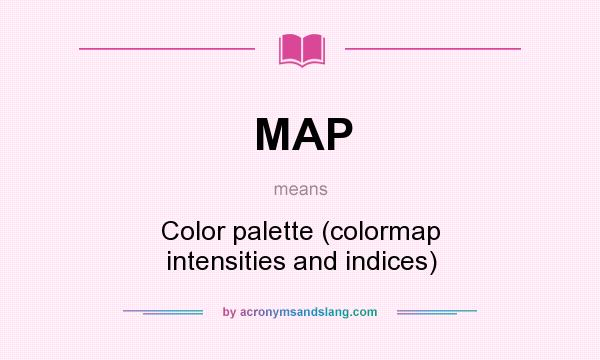 What does MAP mean? It stands for Color palette (colormap intensities and indices)