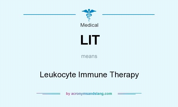 What does LIT mean? It stands for Leukocyte Immune Therapy
