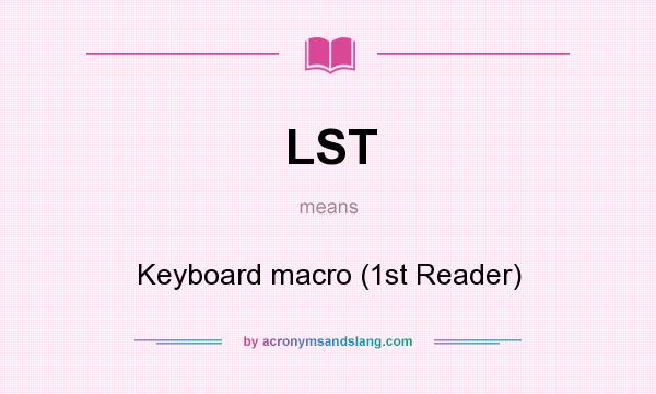 What does LST mean? It stands for Keyboard macro (1st Reader)