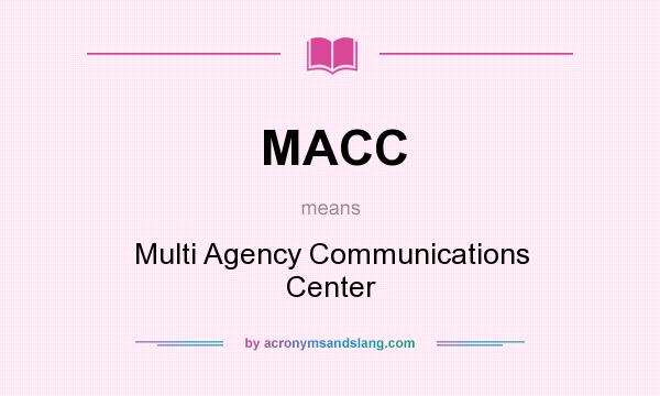 What does MACC mean? It stands for Multi Agency Communications Center