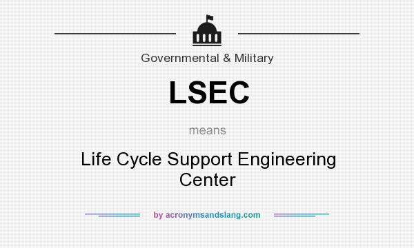 What does LSEC mean? It stands for Life Cycle Support Engineering Center