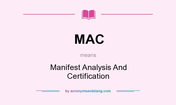 What does MAC mean? It stands for Manifest Analysis And Certification