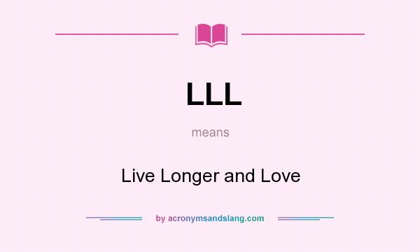 What does LLL mean? It stands for Live Longer and Love
