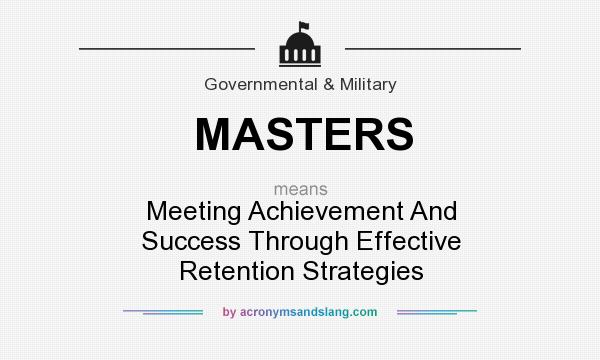 What does MASTERS mean? It stands for Meeting Achievement And Success Through Effective Retention Strategies