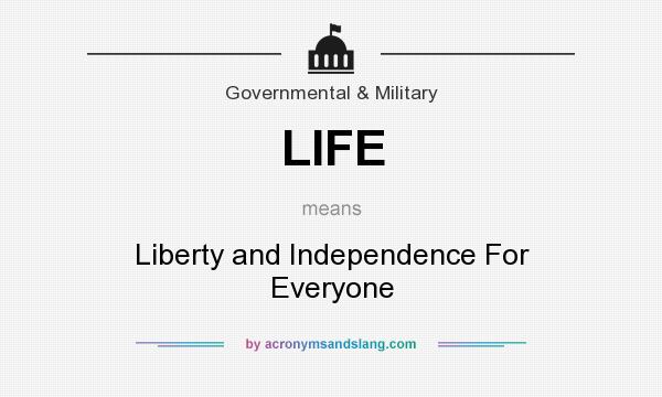 What does LIFE mean? It stands for Liberty and Independence For Everyone