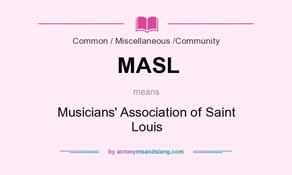 What does MASL mean? It stands for Musicians` Association of Saint Louis