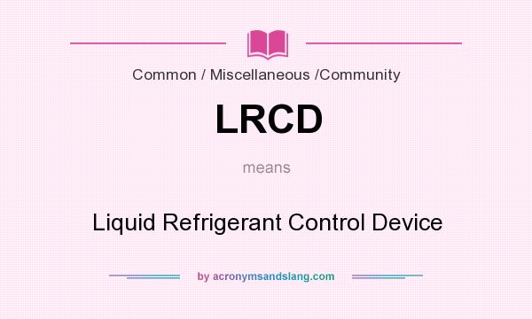What does LRCD mean? It stands for Liquid Refrigerant Control Device