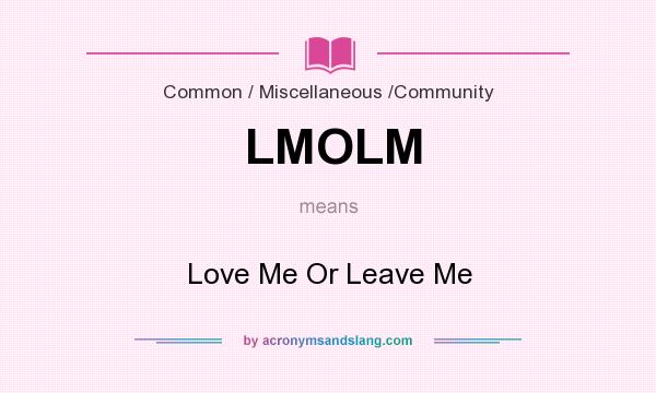 What does LMOLM mean? It stands for Love Me Or Leave Me