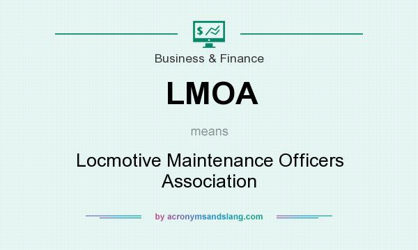 What does LMOA mean? It stands for Locmotive Maintenance Officers Association