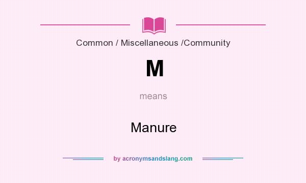 What does M mean? It stands for Manure