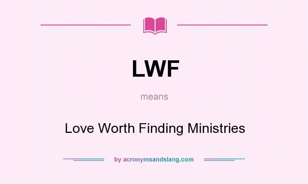 What does LWF mean? It stands for Love Worth Finding Ministries