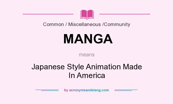 What does MANGA mean? It stands for Japanese Style Animation Made In America