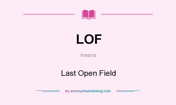 What does LOF mean? It stands for Last Open Field
