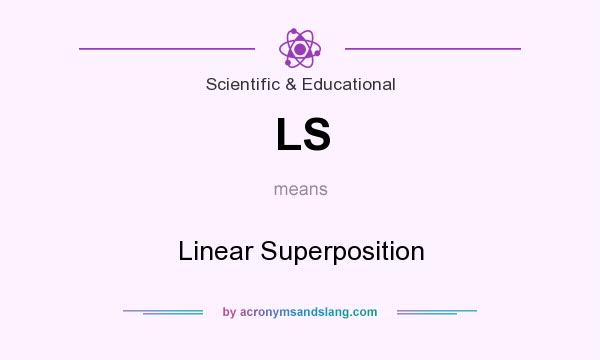 What does LS mean? It stands for Linear Superposition
