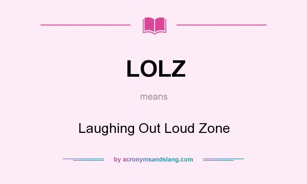 What does LOLZ mean? It stands for Laughing Out Loud Zone