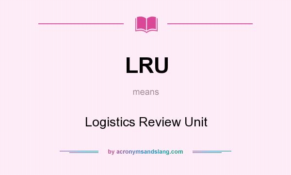 What does LRU mean? It stands for Logistics Review Unit