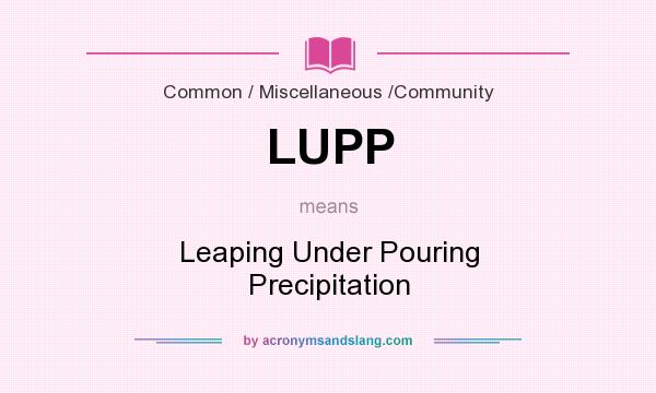 What does LUPP mean? It stands for Leaping Under Pouring Precipitation