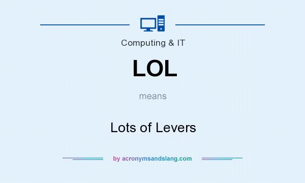 What does LOL mean? It stands for Lots of Levers