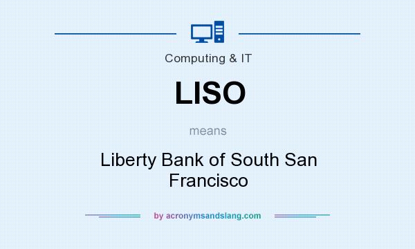 What does LISO mean? It stands for Liberty Bank of South San Francisco