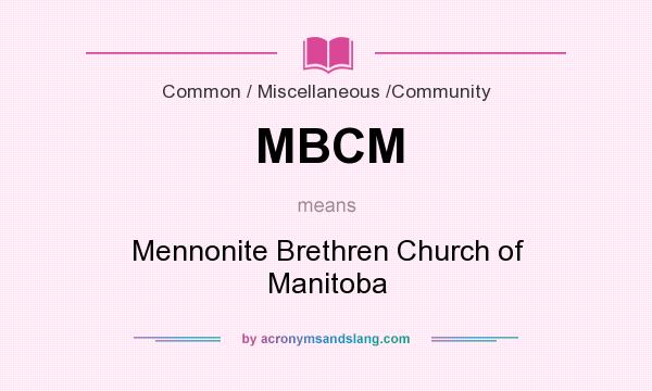 What does MBCM mean? It stands for Mennonite Brethren Church of Manitoba