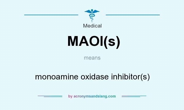 What does MAOI(s) mean? It stands for monoamine oxidase inhibitor(s)