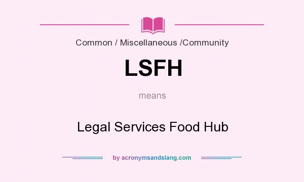 What does LSFH mean? It stands for Legal Services Food Hub