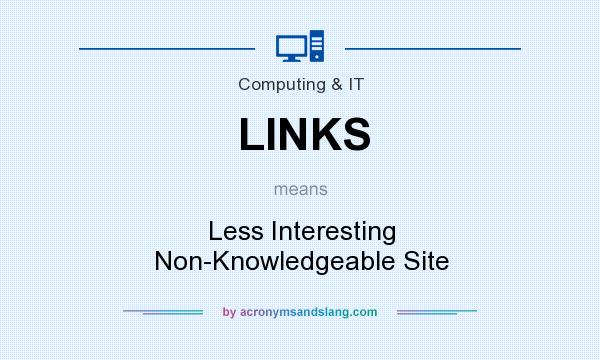 What does LINKS mean? It stands for Less Interesting Non-Knowledgeable Site