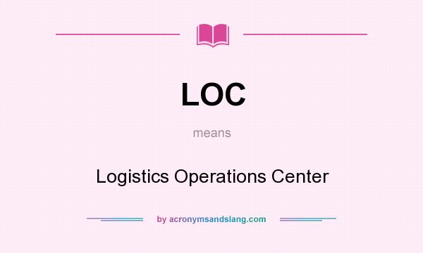 What does LOC mean? It stands for Logistics Operations Center