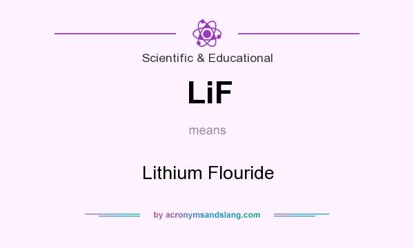 What does LiF mean? It stands for Lithium Flouride