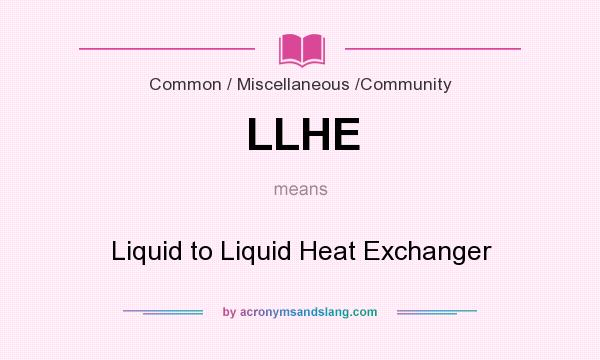 What does LLHE mean? It stands for Liquid to Liquid Heat Exchanger