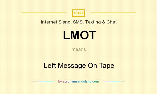 What does LMOT mean? It stands for Left Message On Tape