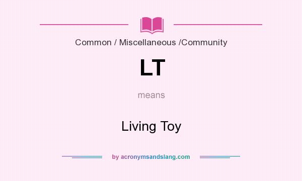 What does LT mean? It stands for Living Toy