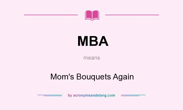 What does MBA mean? It stands for Mom`s Bouquets Again
