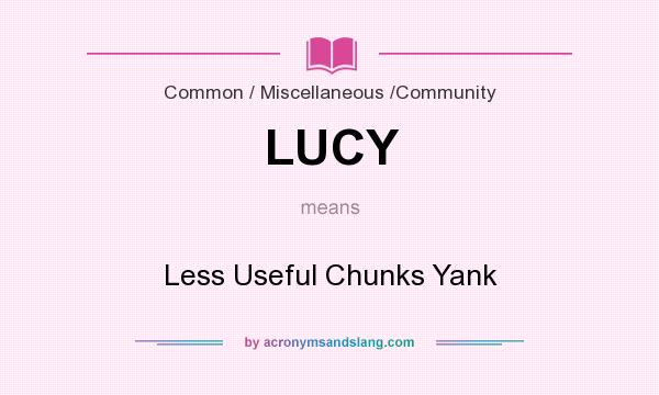 What does LUCY mean? It stands for Less Useful Chunks Yank
