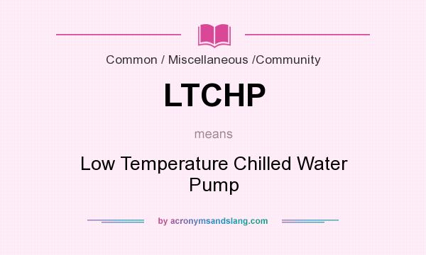 What does LTCHP mean? It stands for Low Temperature Chilled Water Pump