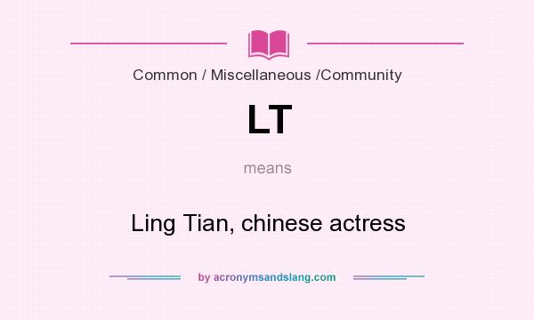 What does LT mean? It stands for Ling Tian, chinese actress