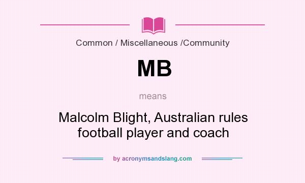 What does MB mean? It stands for Malcolm Blight, Australian rules football player and coach