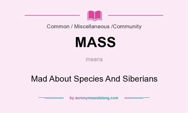 What does MASS mean? It stands for Mad About Species And Siberians