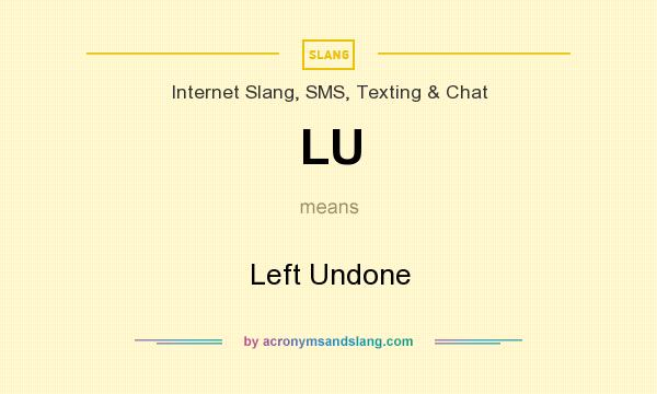 What does LU mean? It stands for Left Undone