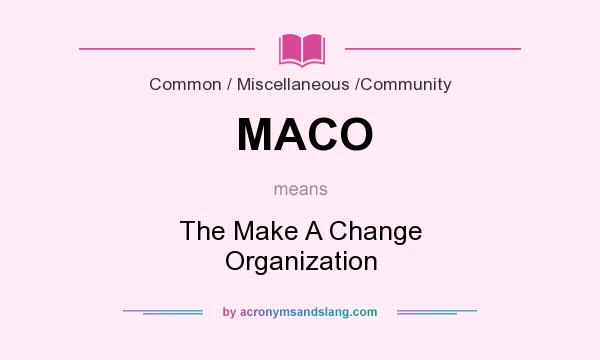 What does MACO mean? It stands for The Make A Change Organization