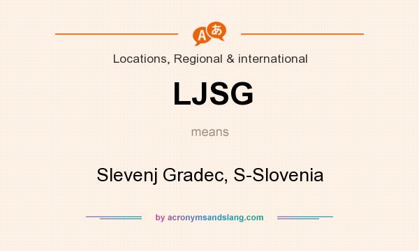 What does LJSG mean? It stands for Slevenj Gradec, S-Slovenia