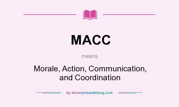 What does MACC mean? It stands for Morale, Action, Communication, and Coordination