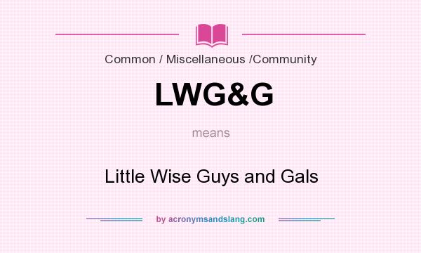What does LWG&G mean? It stands for Little Wise Guys and Gals
