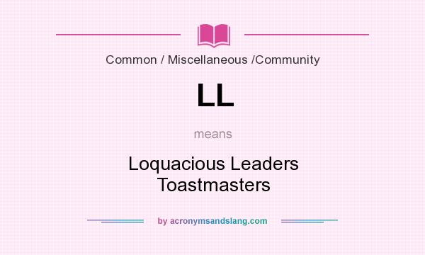 What does LL mean? It stands for Loquacious Leaders Toastmasters
