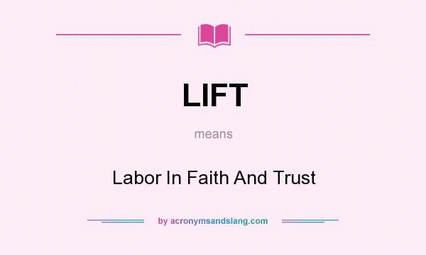 What does LIFT mean? It stands for Labor In Faith And Trust